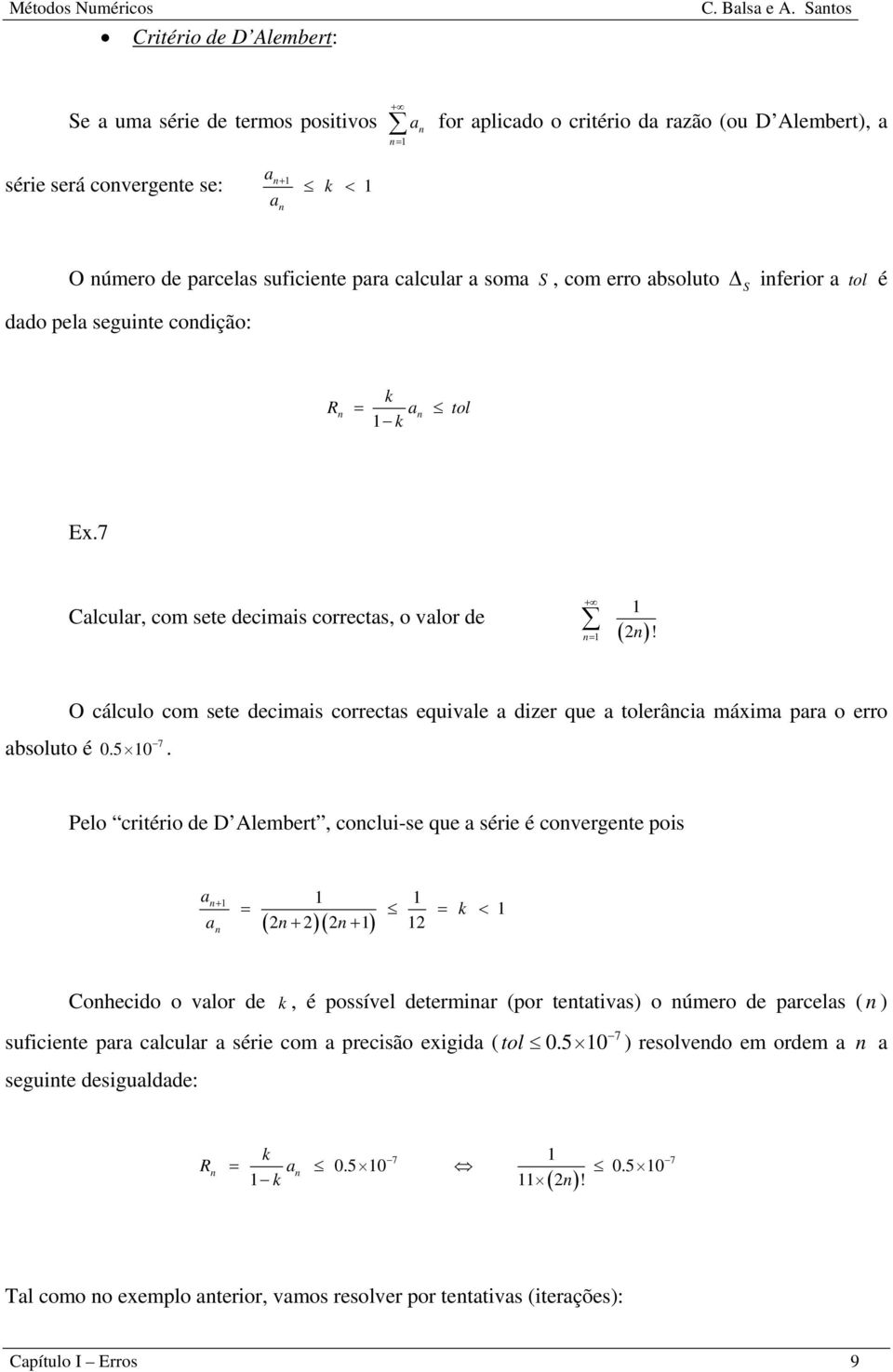 é dado pela seguite codição: S R = a tol E.7 Calcula, com sete decimais coectas, o valo de =! ( ) O cálculo com sete decimais coectas equivale a dize que a toleâcia máima paa o eo absoluto é 0.5 0 7.