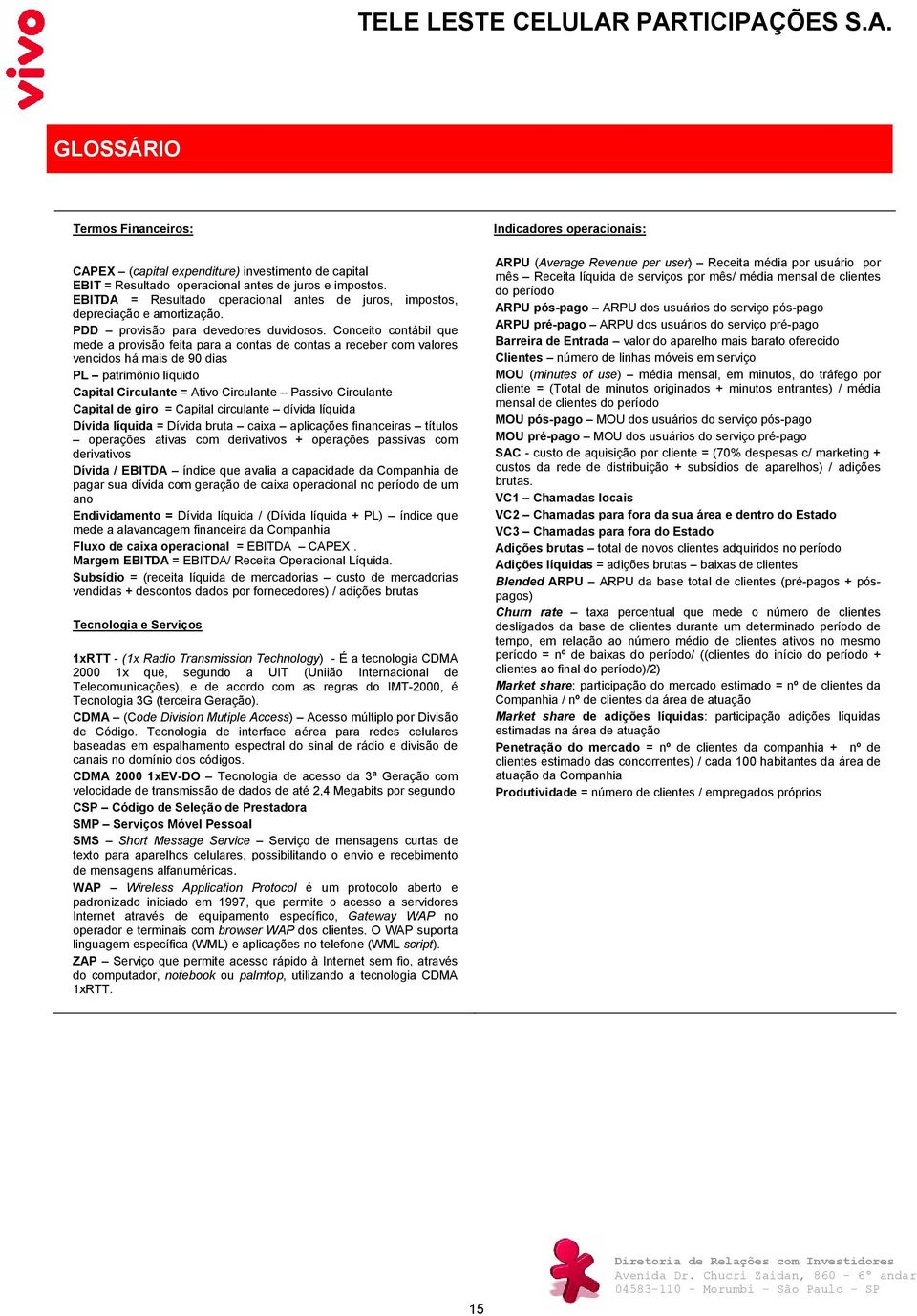 Conceito contábil que mede a provisão feita para a contas de contas a receber com valores vencidos há mais de 90 dias PL patrimônio líquido Capital Circulante = Ativo Circulante Passivo Circulante