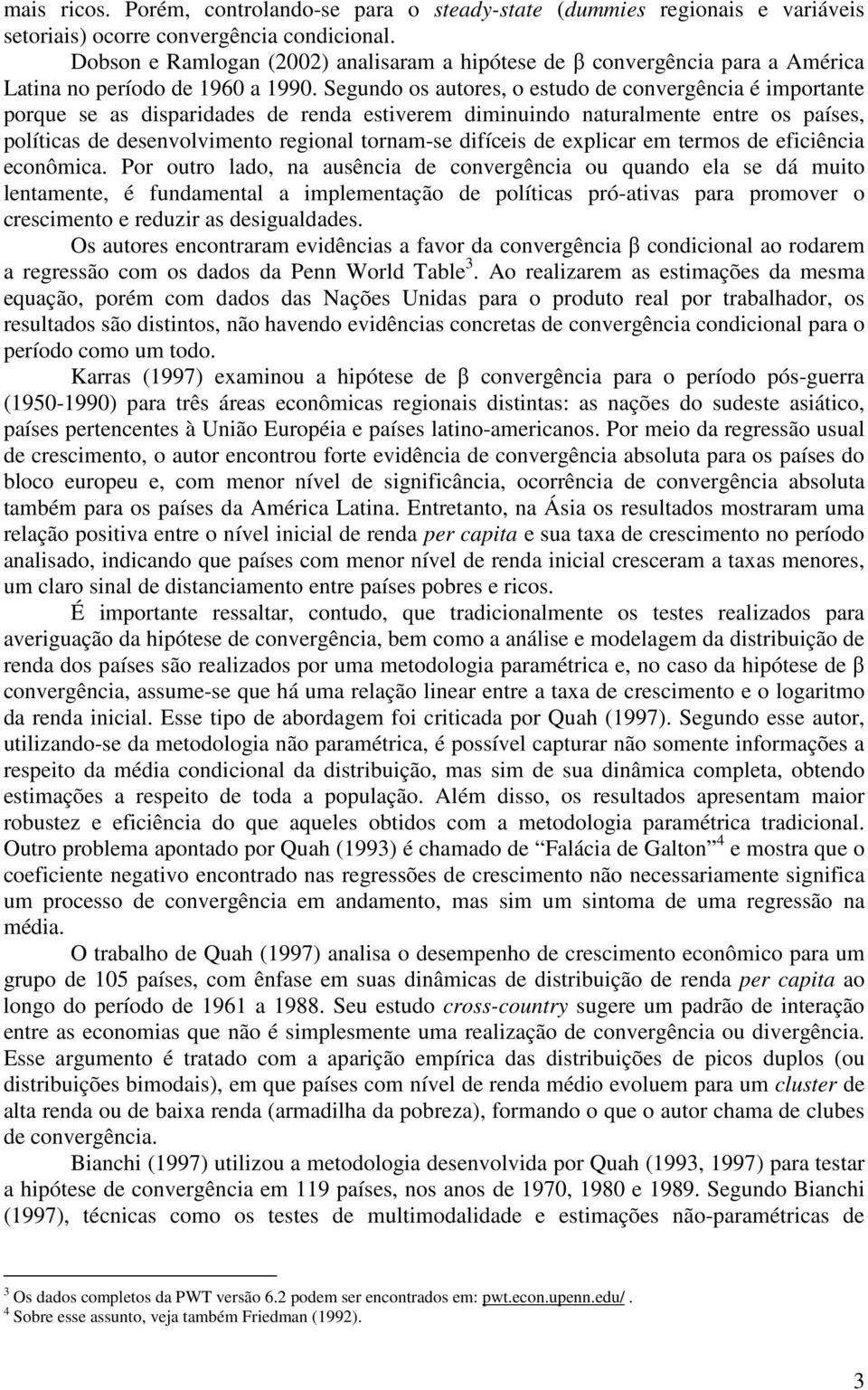 Segundo os auores, o esudo de convergência é imporane porque se as disparidades de renda esiverem diminuindo nauralmene enre os países, políicas de desenvolvimeno regional ornam-se difíceis de