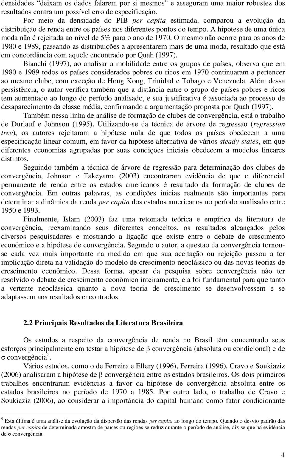 A hipóese de uma única moda não é rejeiada ao nível de 5% para o ano de 1970.