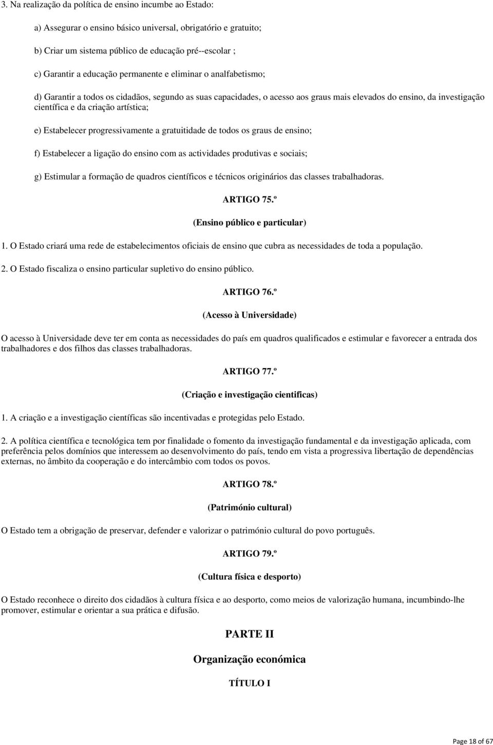 permanente e eliminar o analfabetismo; d) Garantir a todos os cidadãos, segundo as suas capacidades, o acesso aos graus mais elevados do ensino, da investigação científica e da criação artística; e)