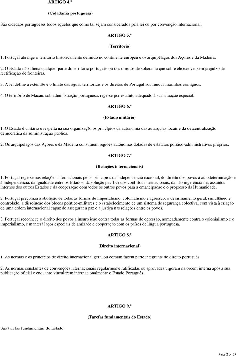 O Estado não aliena qualquer parte do território português ou dos direitos de soberania que sobre ele exerce, sem prejuízo de rectificação de fronteiras. 3.