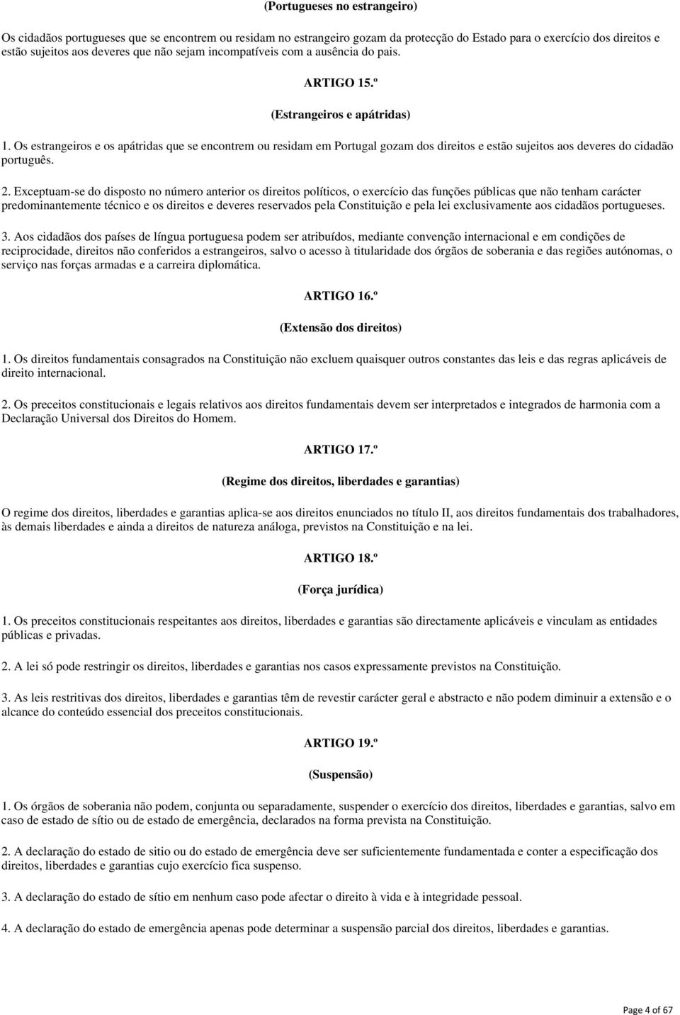 Os estrangeiros e os apátridas que se encontrem ou residam em Portugal gozam dos direitos e estão sujeitos aos deveres do cidadão português. 2.