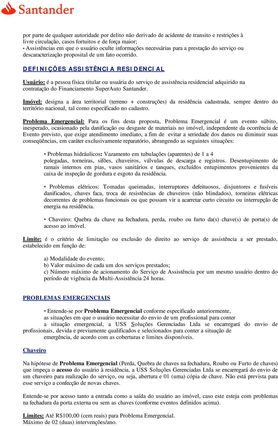 DEFINIÇÕES ASSISTÊNCIA RESIDENCIAL Usuário: é a pessoa física titular ou usuária do serviço de assistência residencial adquirido na contratação do Financiamento SuperAuto Santander.