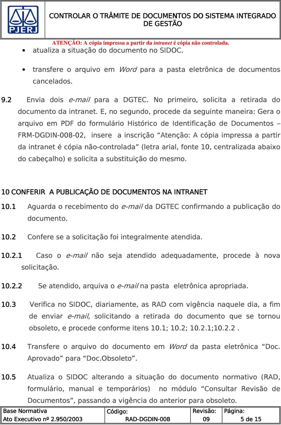 E, no segundo, procede da seguinte maneira: Gera o arquivo em PDF do formulário Histórico de Identificação de Documentos FRM--02, insere a inscrição Atenção: A cópia impressa a partir da intranet é