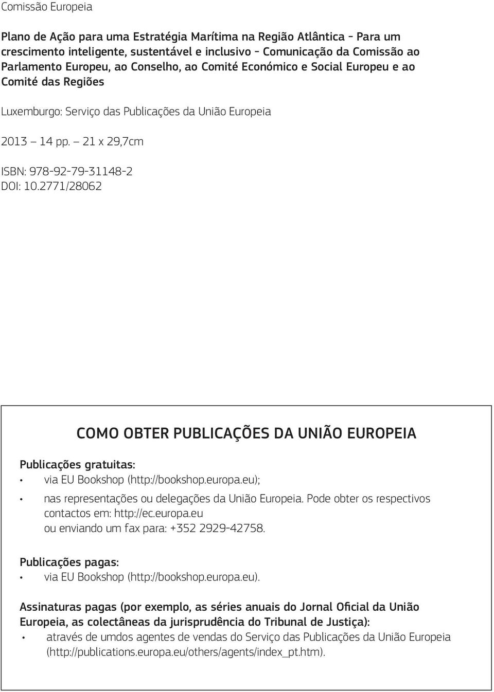 2771/28062 COMO OBTER PUBLICAÇÕES DA UNIÃO EUROPEIA Publicações gratuitas: via EU Bookshop (http://bookshop.europa.eu); nas representações ou delegações da União Europeia.