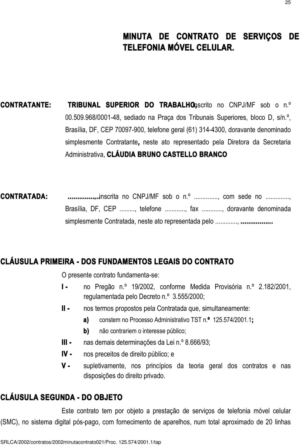 º, Brasília, DF, CEP 70097-900, telefone geral (61) 314-4300, doravante denominado simplesmente Contratante, neste ato representado pela Diretora da Secretaria Administrativa, CLÁUDIA BRUNO CASTELLO