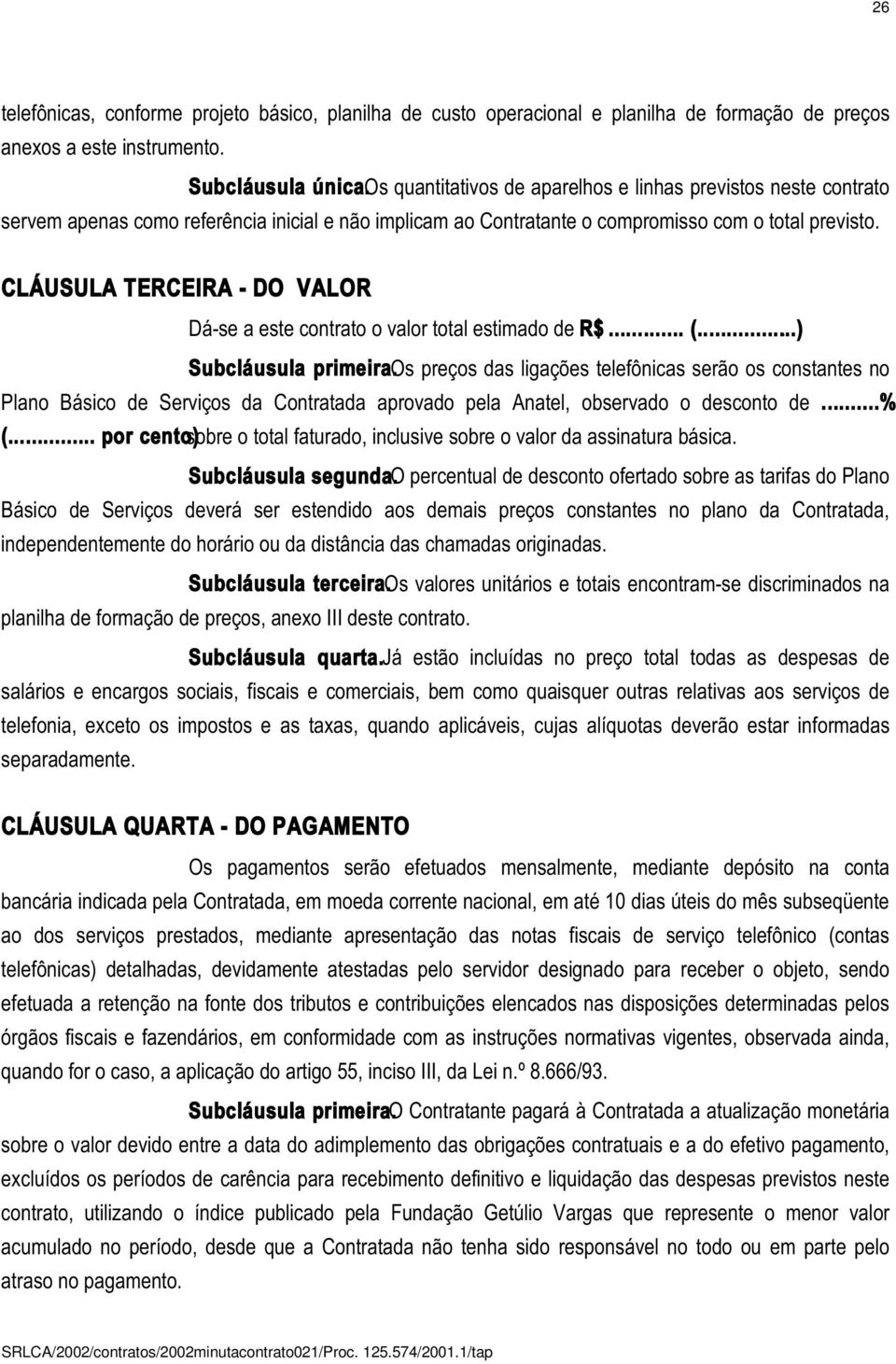 CLÁUSULA TERCEIRA - DO VALOR Dá-se a este contrato o valor total estimado de R$... (...). Subcláusula primeira.