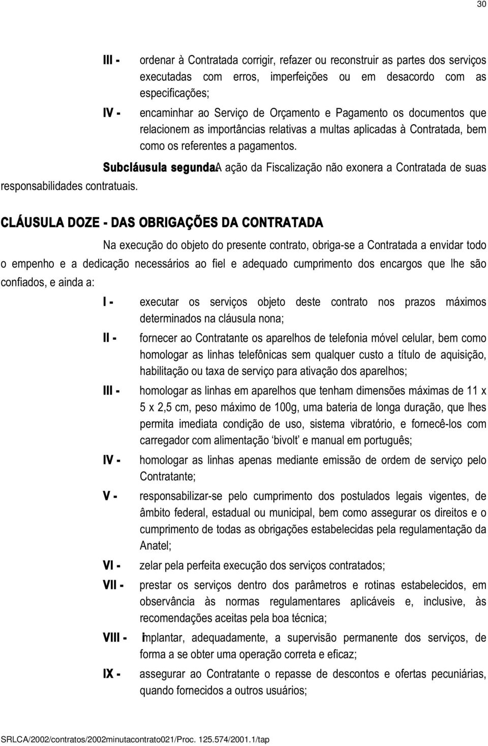 os documentos que relacionem as importâncias relativas a multas aplicadas à Contratada, bem como os referentes a pagamentos. Subcláusula segunda.