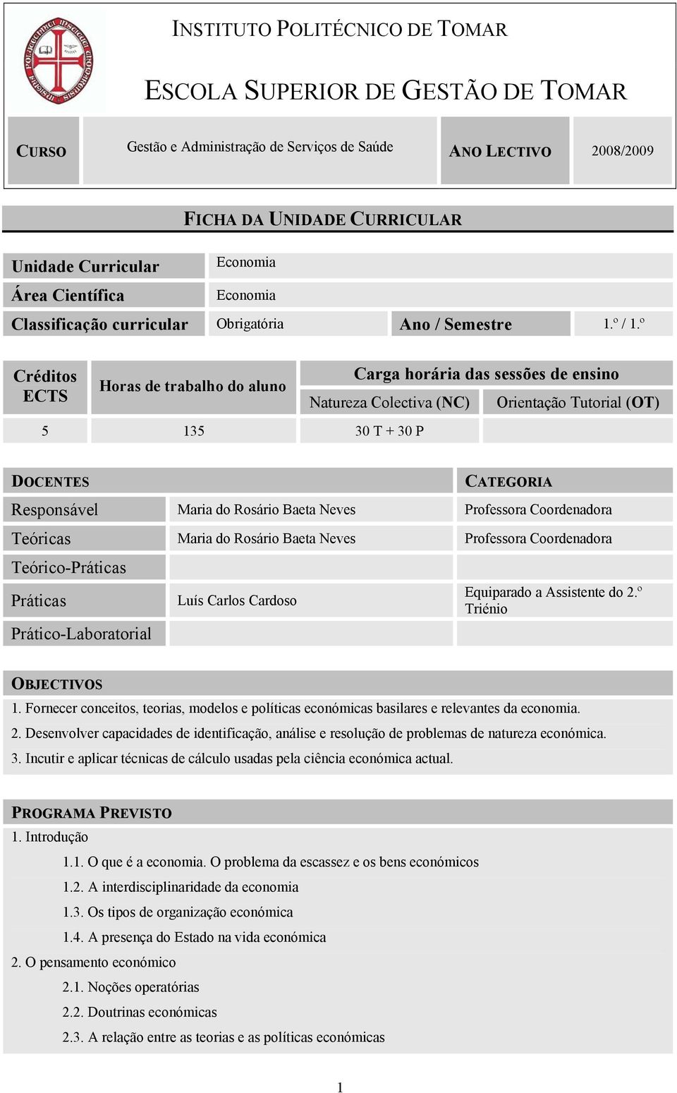 º Créditos ECTS Horas de trabalho do aluno Carga horária das sessões de ensino Natureza Colectiva (NC) 5 135 30 T + 30 P Orientação Tutorial (OT) DOCENTES CATEGORIA Responsável Maria do Rosário Baeta