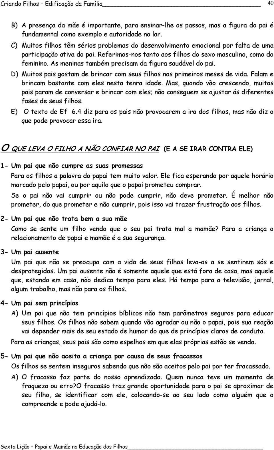 As meninas também precisam da figura saudável do pai. D) Muitos pais gostam de brincar com seus filhos nos primeiros meses de vida. Falam e brincam bastante com eles nesta tenra idade.