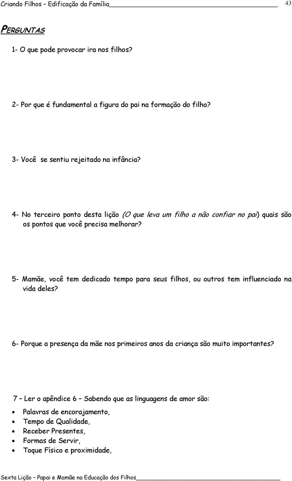 5- Mamãe, você tem dedicado tempo para seus filhos, ou outros tem influenciado na vida deles?