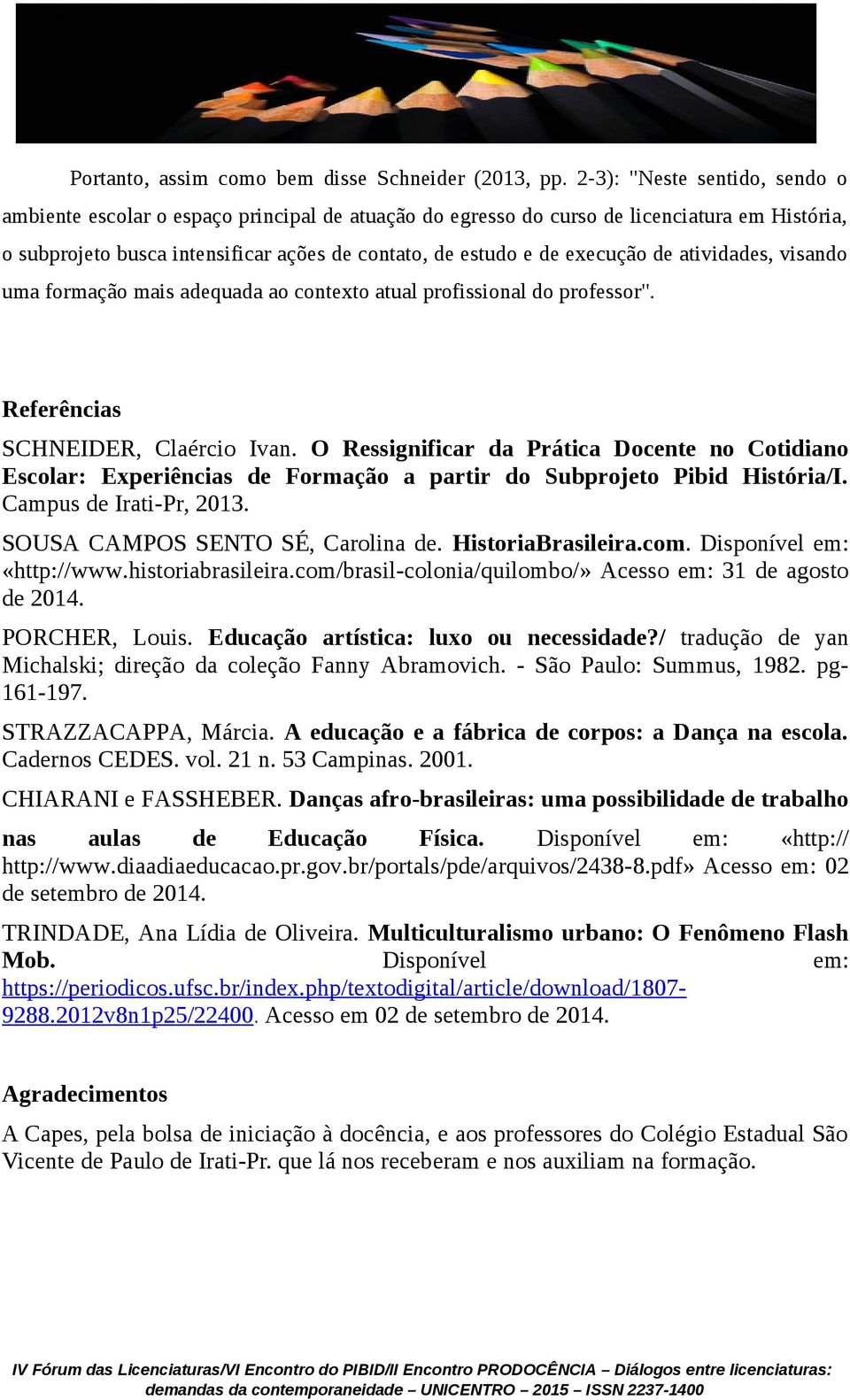 de atividades, visando uma formação mais adequada ao contexto atual profissional do professor". Referências SCHNEIDER, Claércio Ivan.