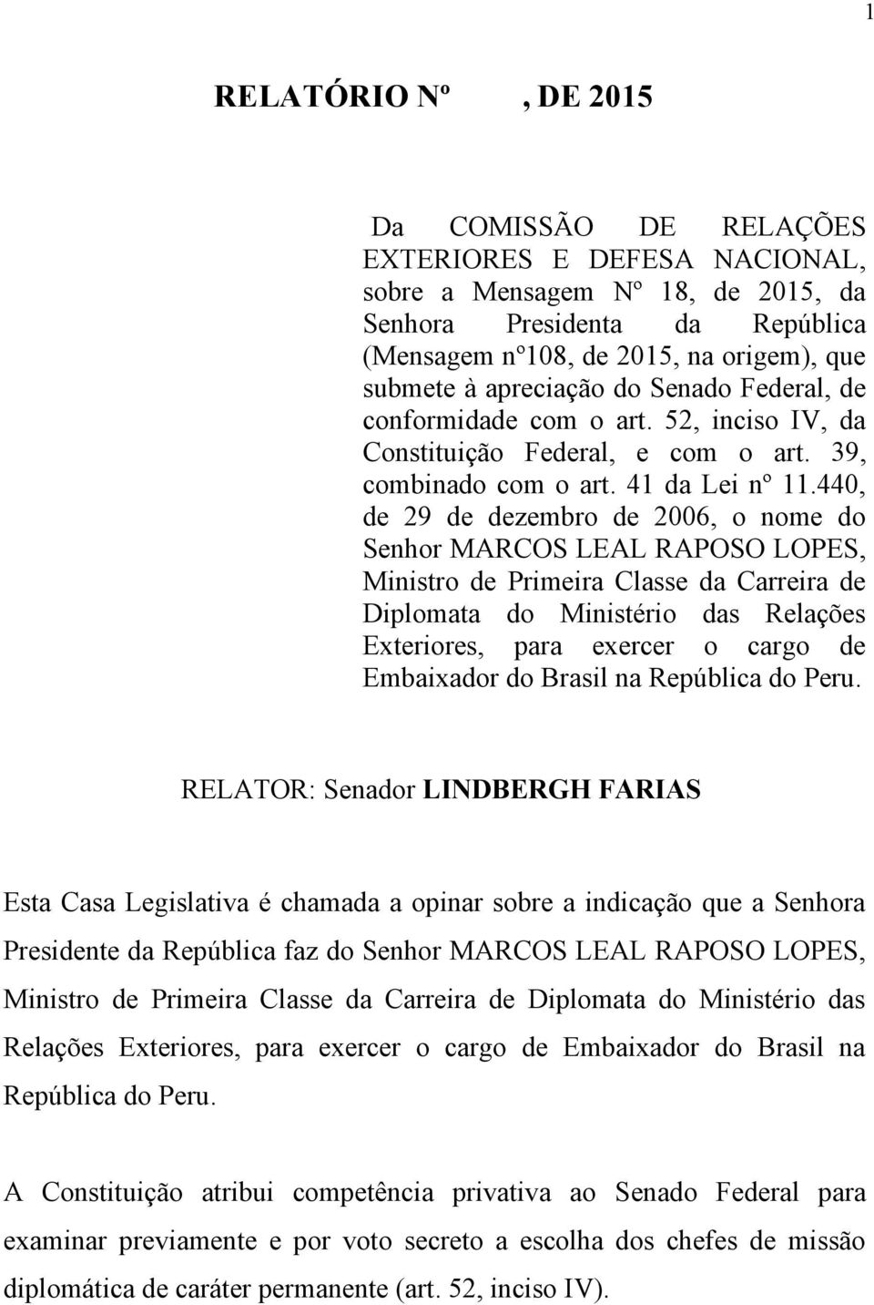 440, de 29 de dezembro de 2006, o nome do Senhor MARCOS LEAL RAPOSO LOPES, Ministro de Primeira Classe da Carreira de Diplomata do Ministério das Relações Exteriores, para exercer o cargo de