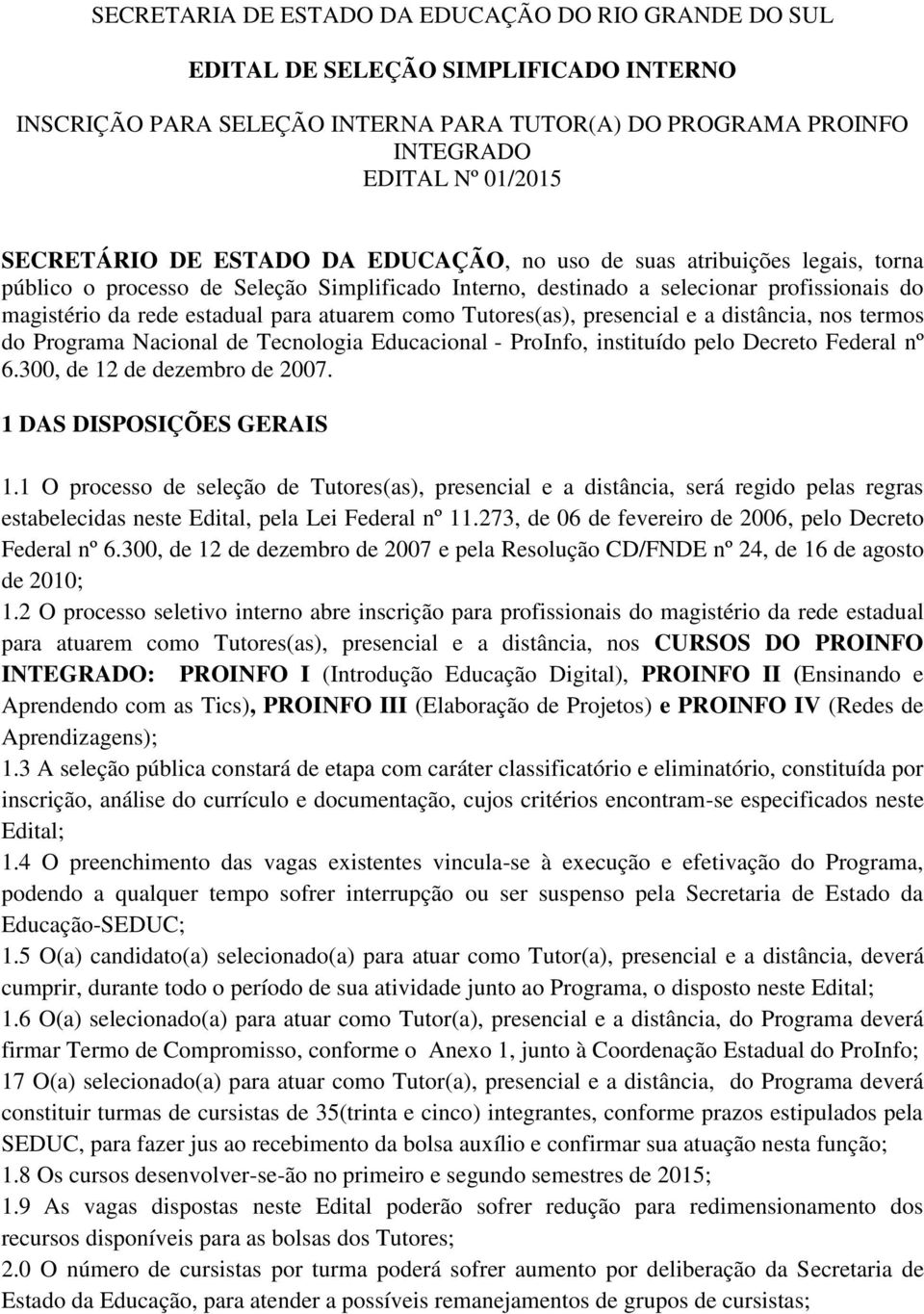 Tutores(as), presencial e a distância, nos termos do Programa Nacional de Tecnologia Educacional - ProInfo, instituído pelo Decreto Federal nº 6.300, de 12 de dezembro de 2007.