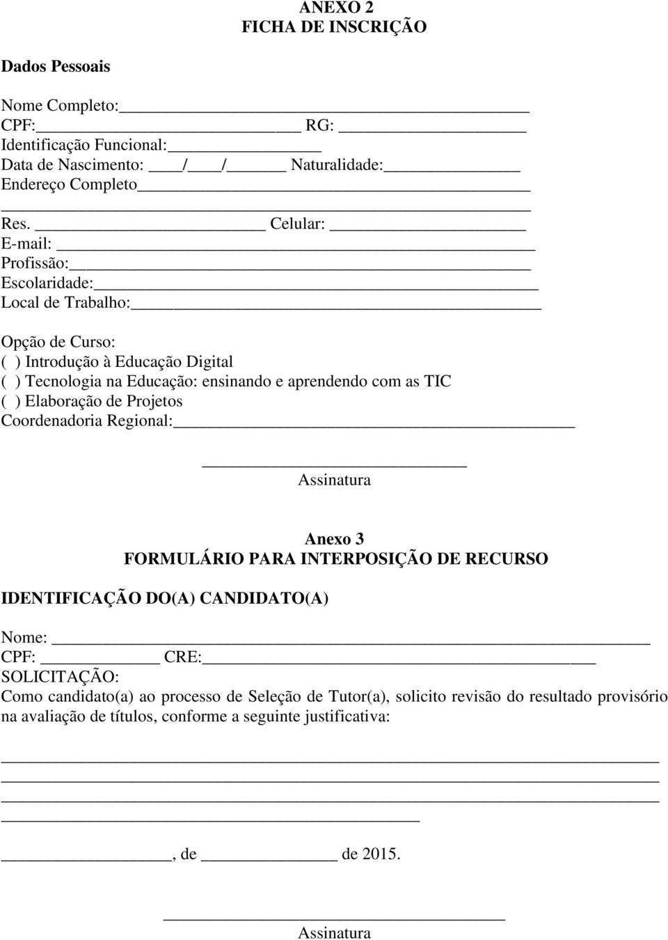 TIC ( ) Elaboração de Projetos Coordenadoria Regional: Assinatura Anexo 3 FORMULÁRIO PARA INTERPOSIÇÃO DE RECURSO IDENTIFICAÇÃO DO(A) CANDIDATO(A) Nome: CPF: CRE: