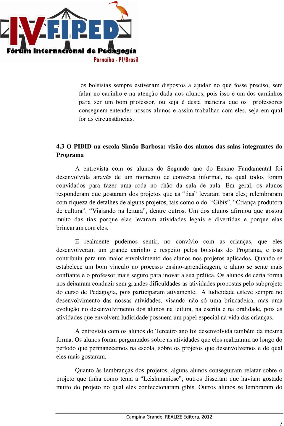 3 O PIBID na escola Simão Barbosa: visão dos alunos das salas integrantes do Programa A entrevista com os alunos do Segundo ano do Ensino Fundamental foi desenvolvida através de um momento de