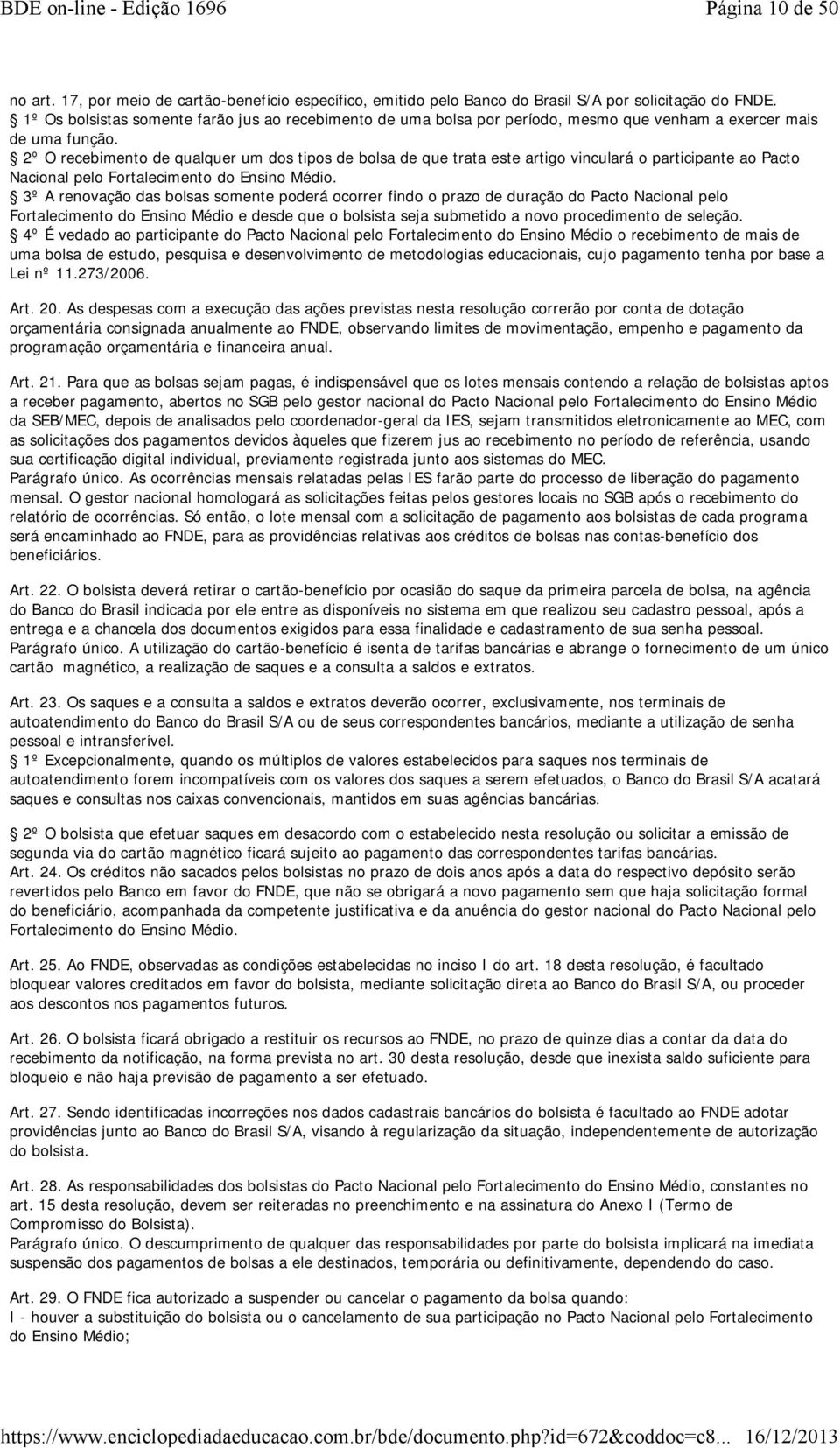 2º O recebimento de qualquer um dos tipos de bolsa de que trata este artigo vinculará o participante ao Pacto Nacional pelo Fortalecimento do Ensino Médio.