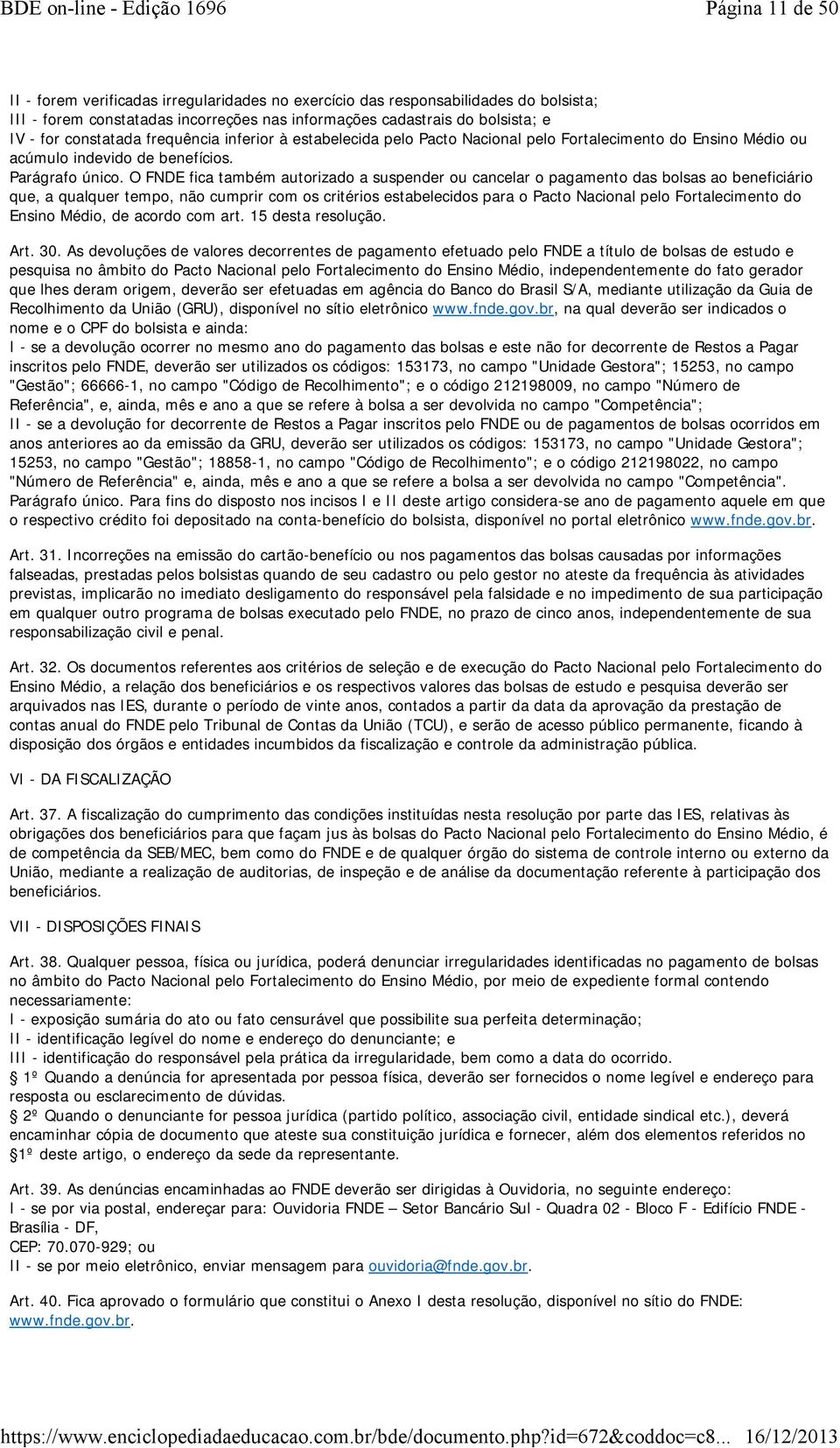 O FNDE fica também autorizado a suspender ou cancelar o pagamento das bolsas ao beneficiário que, a qualquer tempo, não cumprir com os critérios estabelecidos para o Pacto Nacional pelo