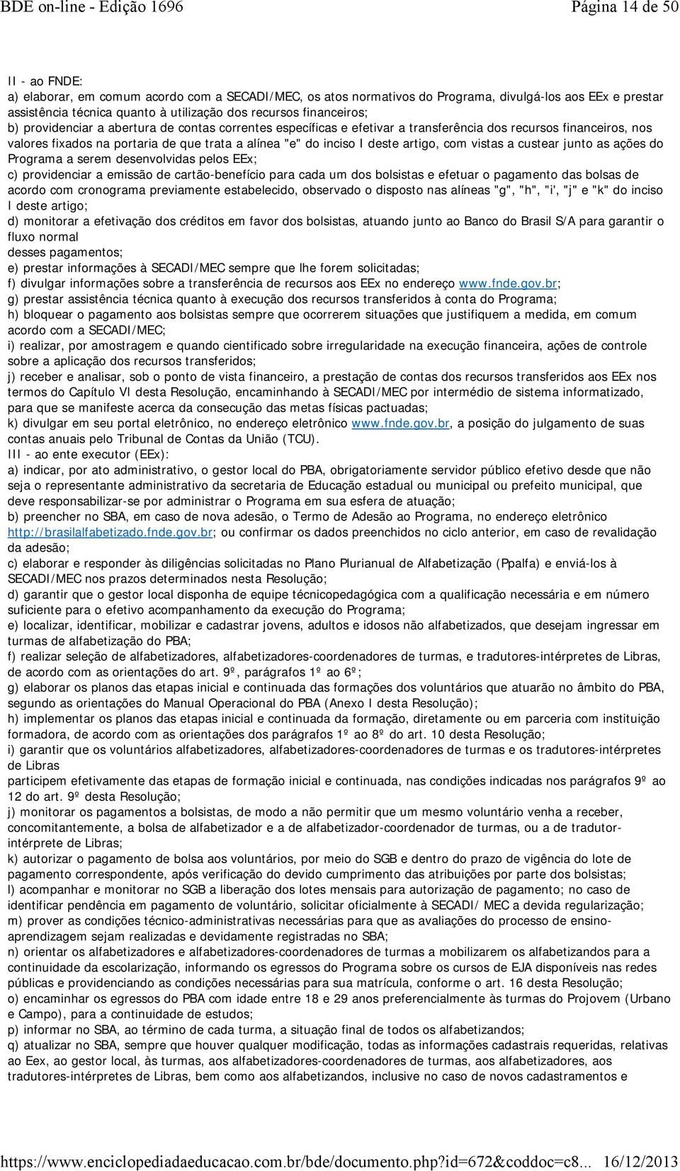 deste artigo, com vistas a custear junto as ações do Programa a serem desenvolvidas pelos EEx; c) providenciar a emissão de cartão-benefício para cada um dos bolsistas e efetuar o pagamento das