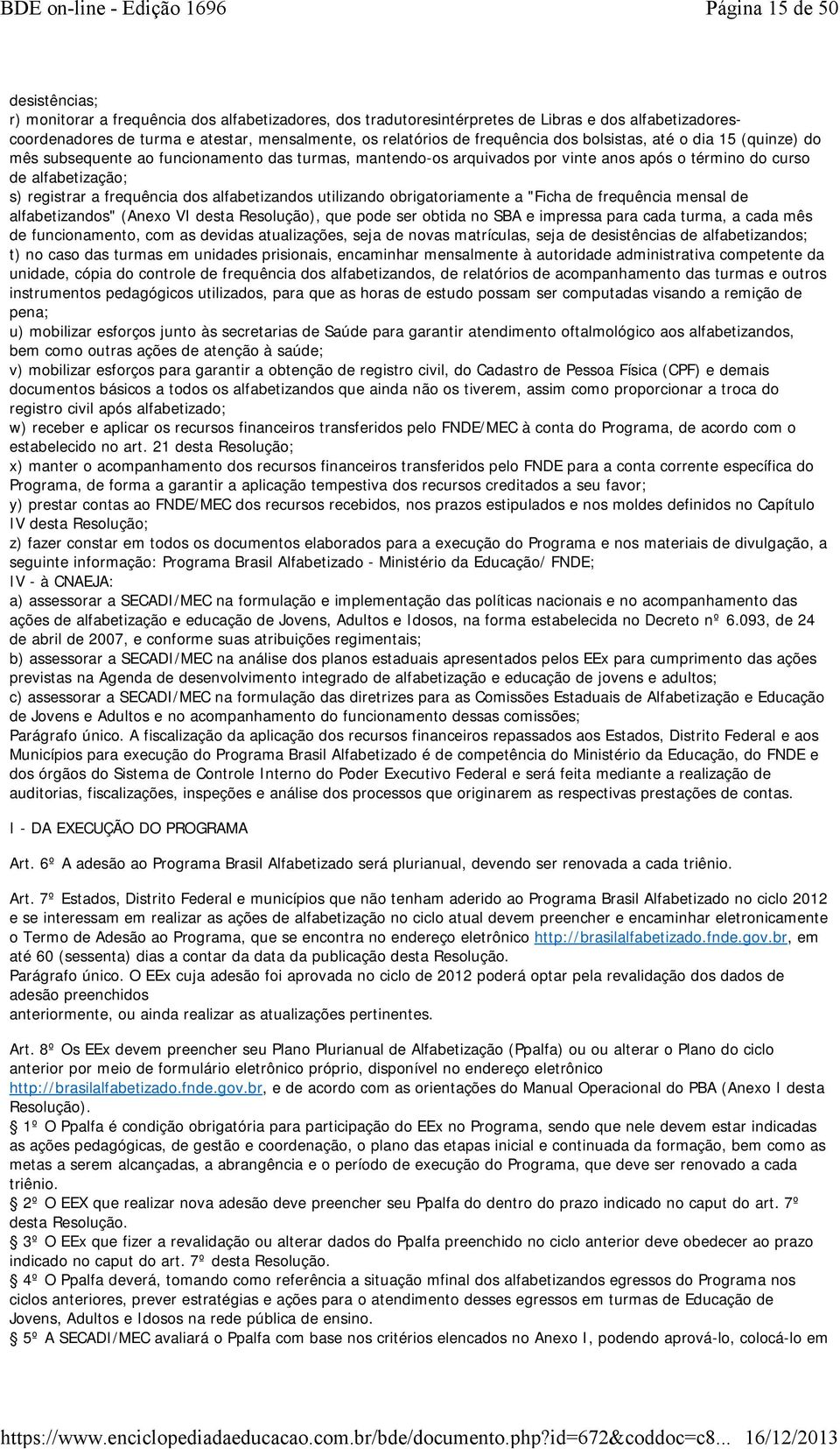 frequência dos alfabetizandos utilizando obrigatoriamente a "Ficha de frequência mensal de alfabetizandos" (Anexo VI desta Resolução), que pode ser obtida no SBA e impressa para cada turma, a cada