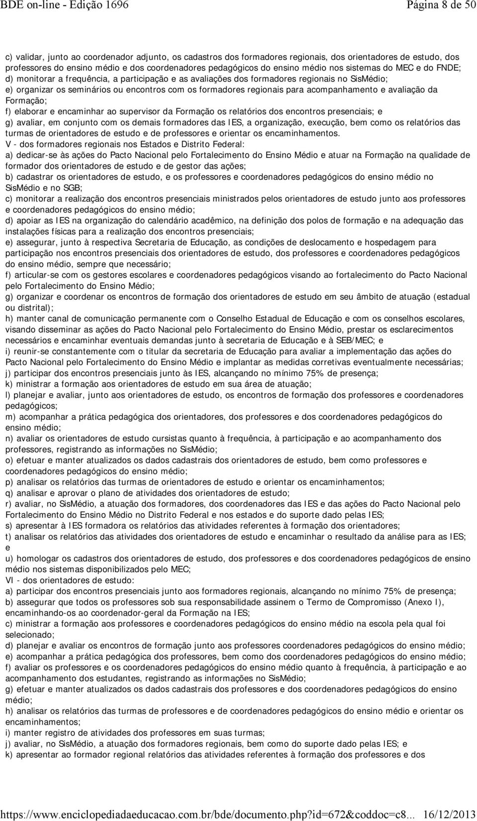 regionais para acompanhamento e avaliação da Formação; f) elaborar e encaminhar ao supervisor da Formação os relatórios dos encontros presenciais; e g) avaliar, em conjunto com os demais formadores