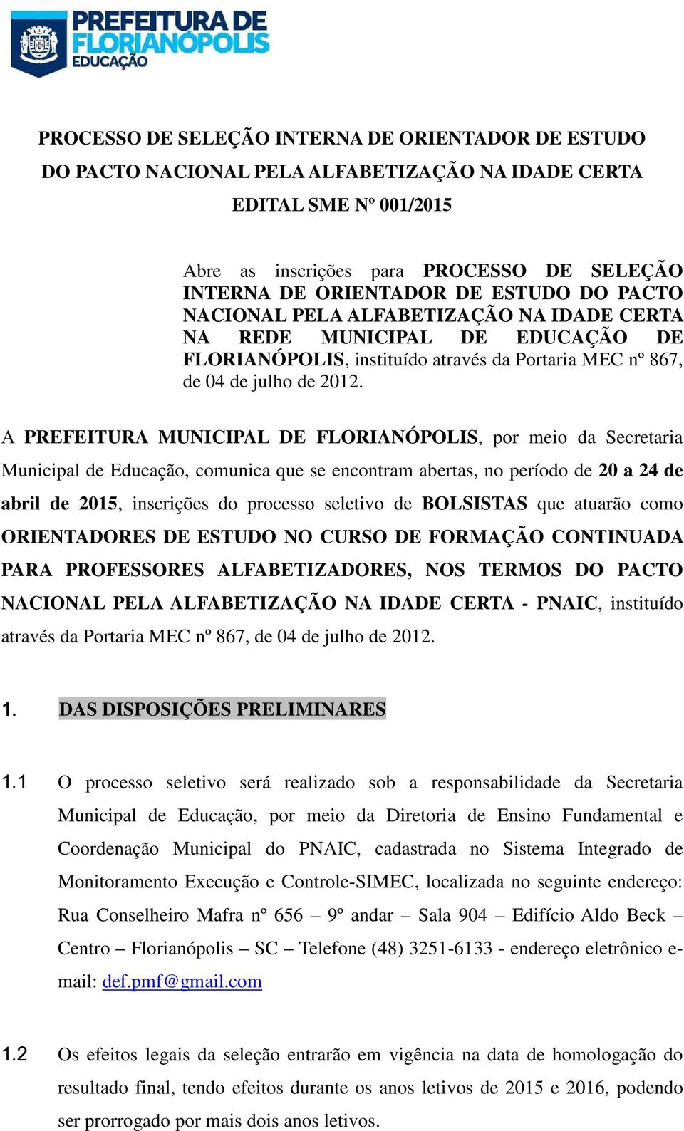 A PREFEITURA MUNICIPAL DE FLORIANÓPOLIS, por meio da Secretaria Municipal de Educação, comunica que se encontram abertas, no período de 20 a 24 de abril de 2015, inscrições do processo seletivo de