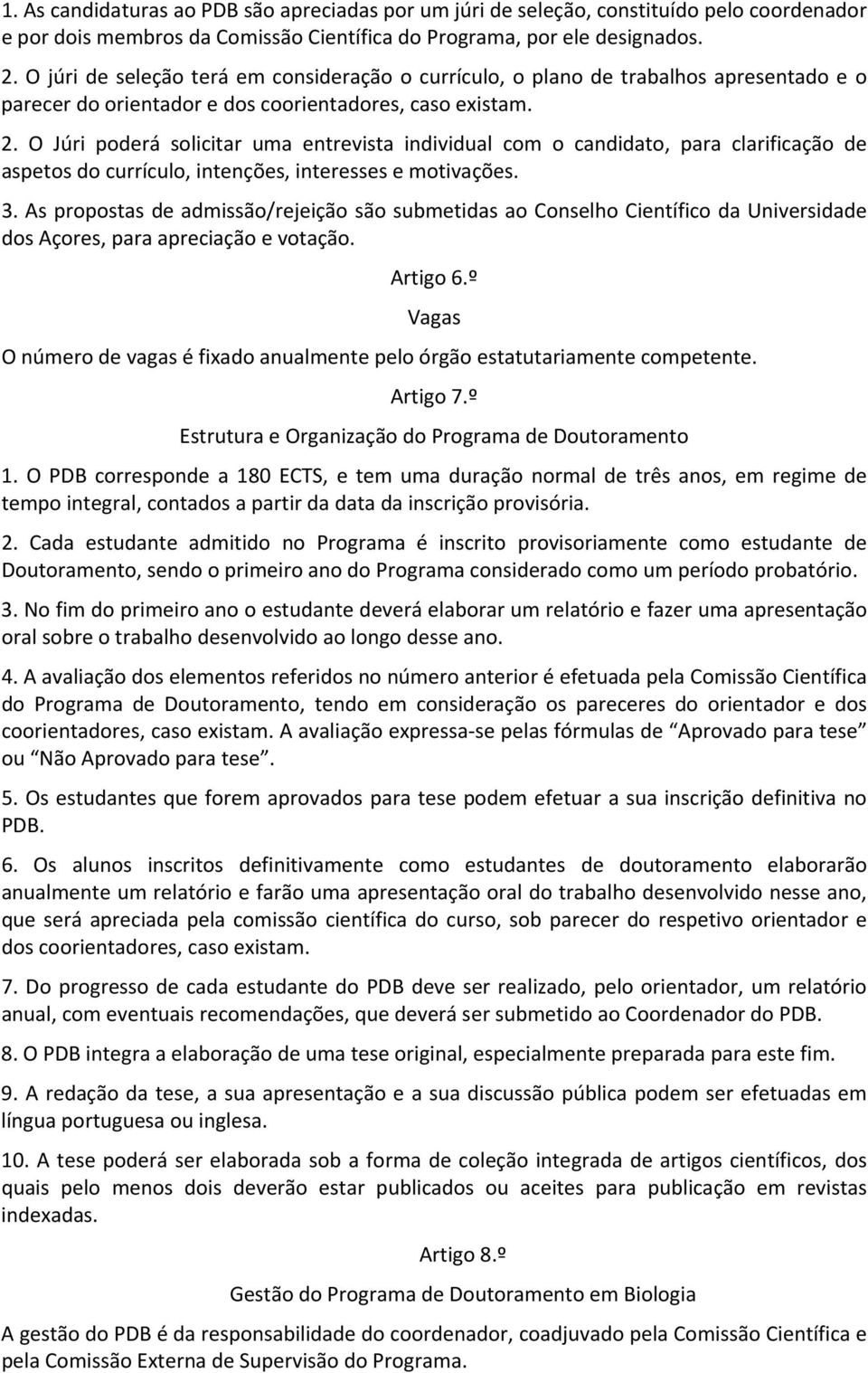 O Júri poderá solicitar uma entrevista individual com o candidato, para clarificação de aspetos do currículo, intenções, interesses e motivações. 3.