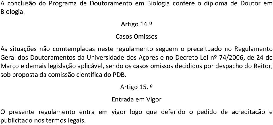 dos Açores e no Decreto Lei nº 74/2006, de 24 de Março e demais legislação aplicável, sendo os casos omissos decididos por despacho do Reitor,