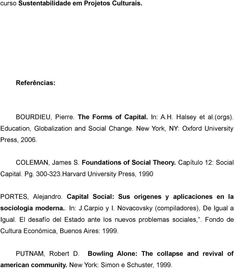 Harvard University Press, 1990 PORTES, Alejandro. Capital Social: Sus orígenes y aplicaciones en la sociología moderna.. In: J.Carpio y I.