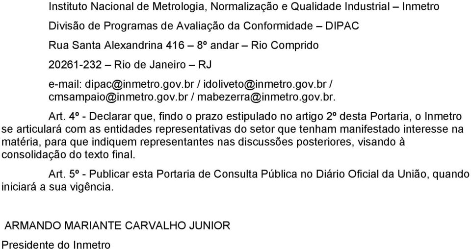 4º - Declarar que, findo o prazo estipulado no artigo 2º desta Portaria, o Inmetro se articulará com as entidades representativas do setor que tenham manifestado interesse na matéria, para que