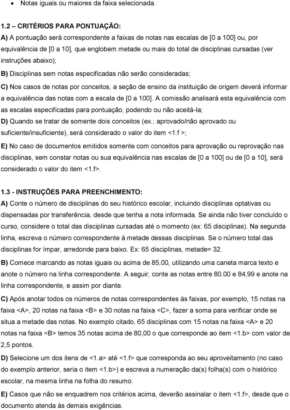 cursadas (ver instruções abaixo); B) Disciplinas sem notas especificadas não serão consideradas; C) Nos casos de notas por conceitos, a seção de ensino da instituição de origem deverá informar a