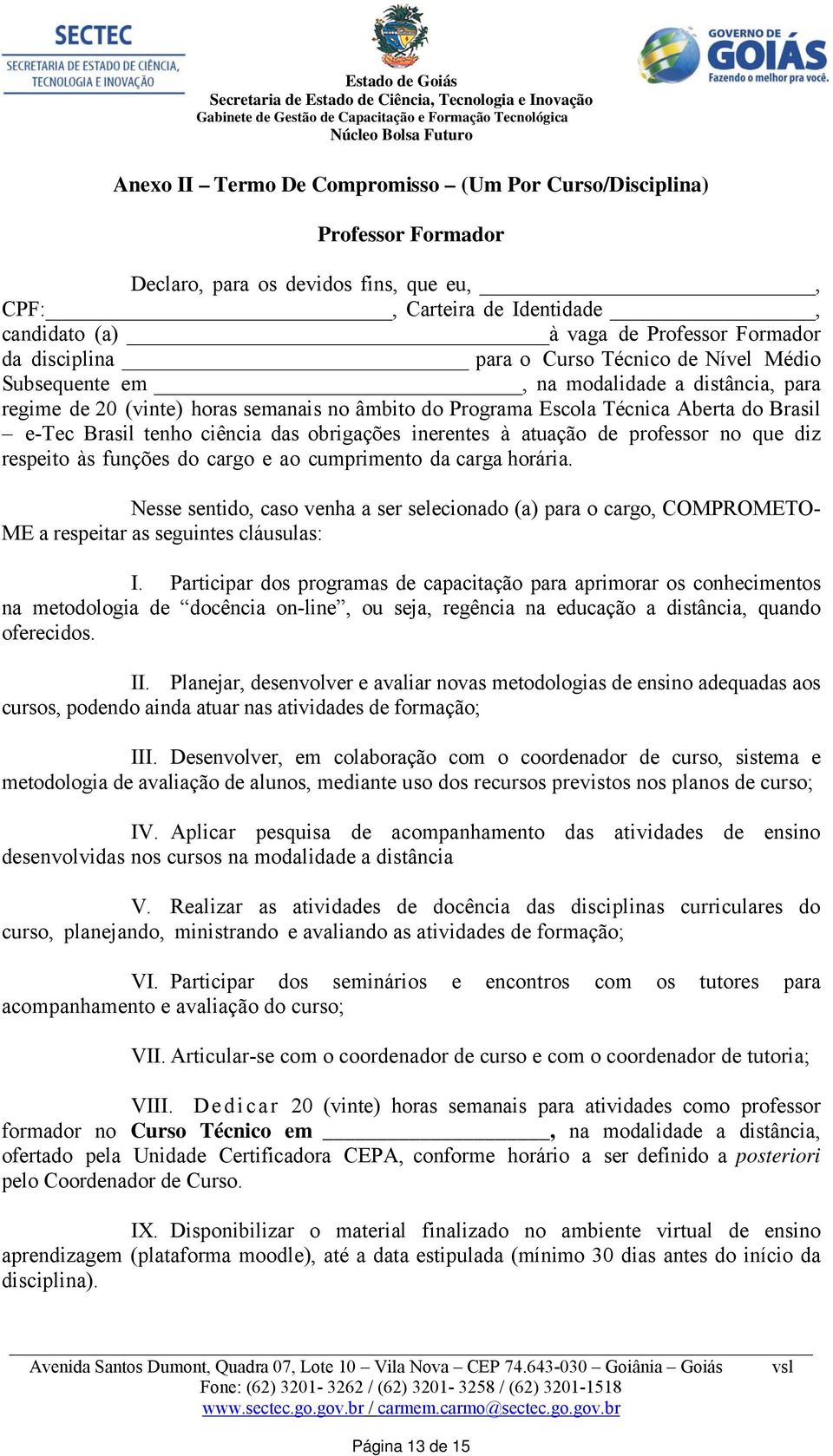 tenho ciência das obrigações inerentes à atuação de professor no que diz respeito às funções do cargo e ao cumprimento da carga horária.