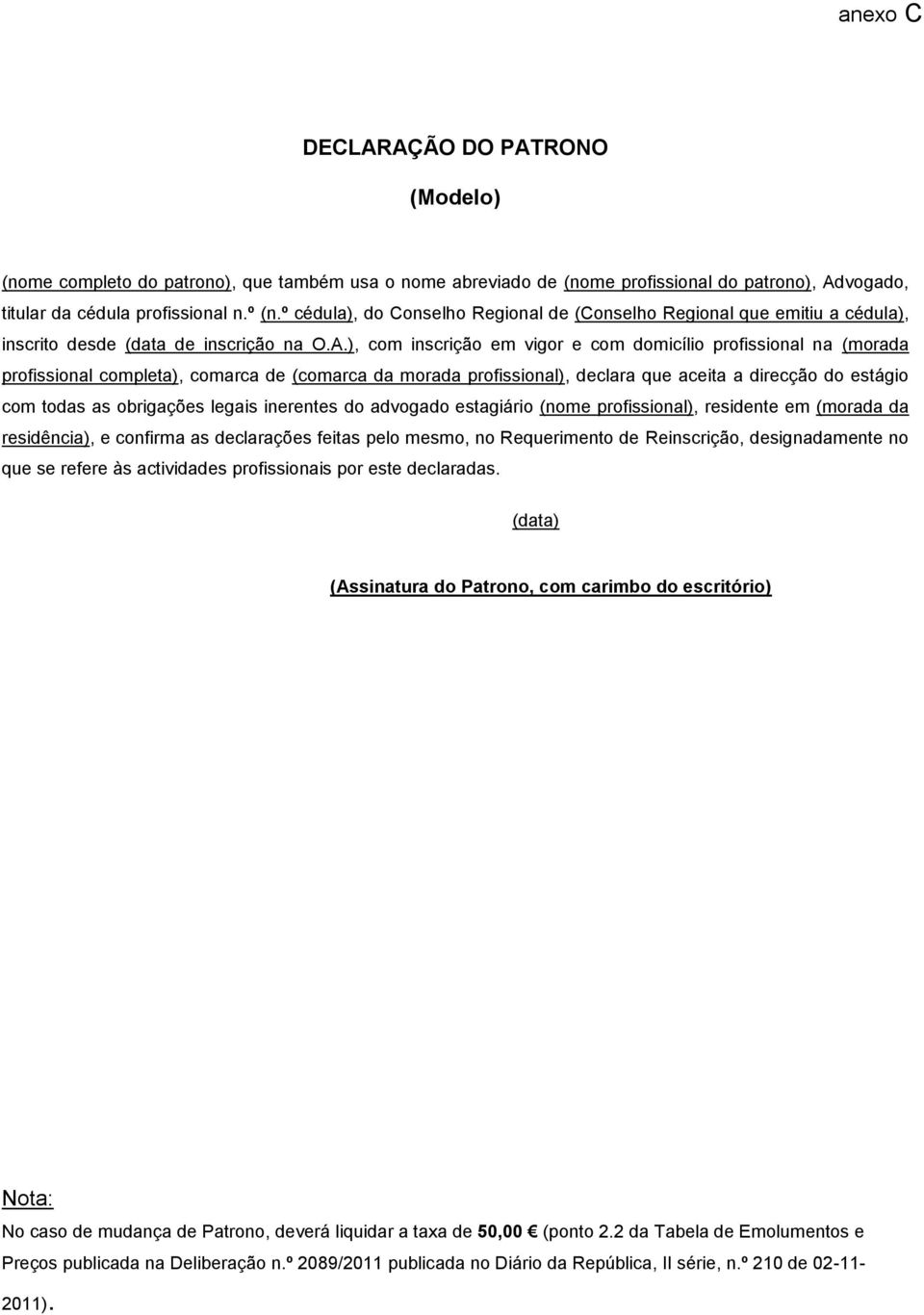 ), com inscrição em vigor e com domicílio profissional na (morada profissional completa), comarca de (comarca da morada profissional), declara que aceita a direcção do estágio com todas as obrigações