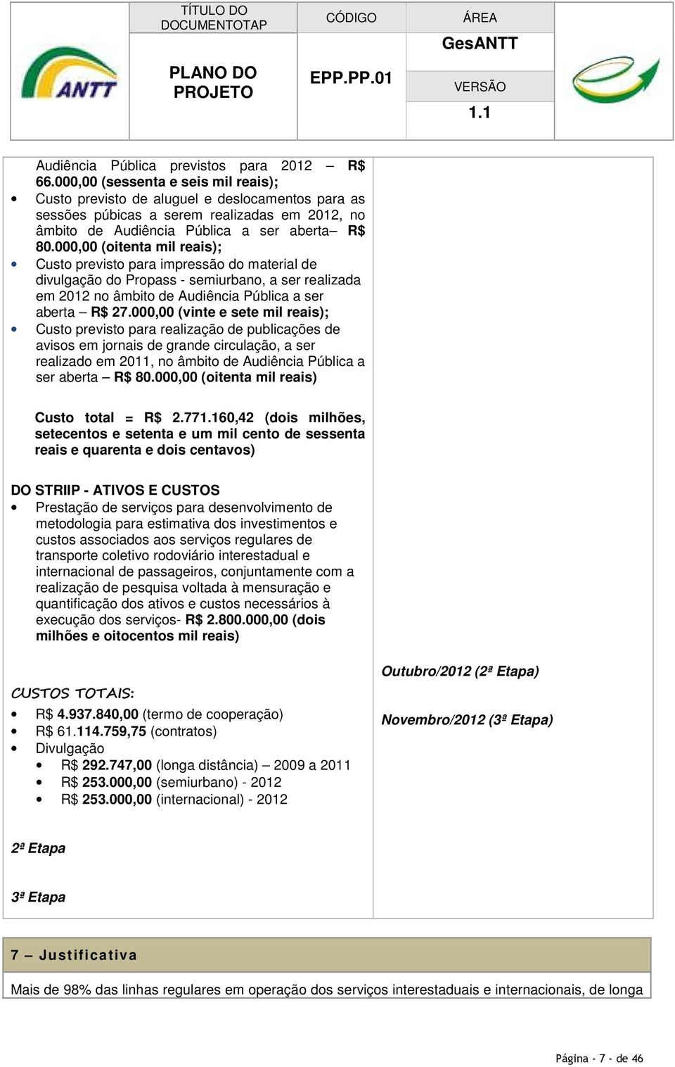 000,00 (oitenta mil reais); Custo previsto para impressão do material de divulgação do Propass - semiurbano, a ser realizada em 2012 no âmbito de Audiência Pública a ser aberta R$ 27.