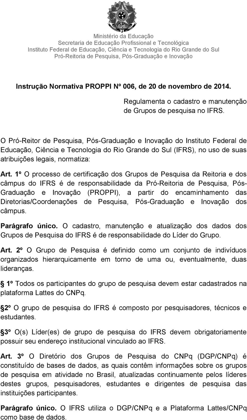 1º O processo de certificação dos Grupos de Pesquisa da Reitoria e dos câmpus do IFRS é de responsabilidade da Pró-Reitoria de Pesquisa, Pós- Graduação e Inovação (PROPPI), a partir do encaminhamento