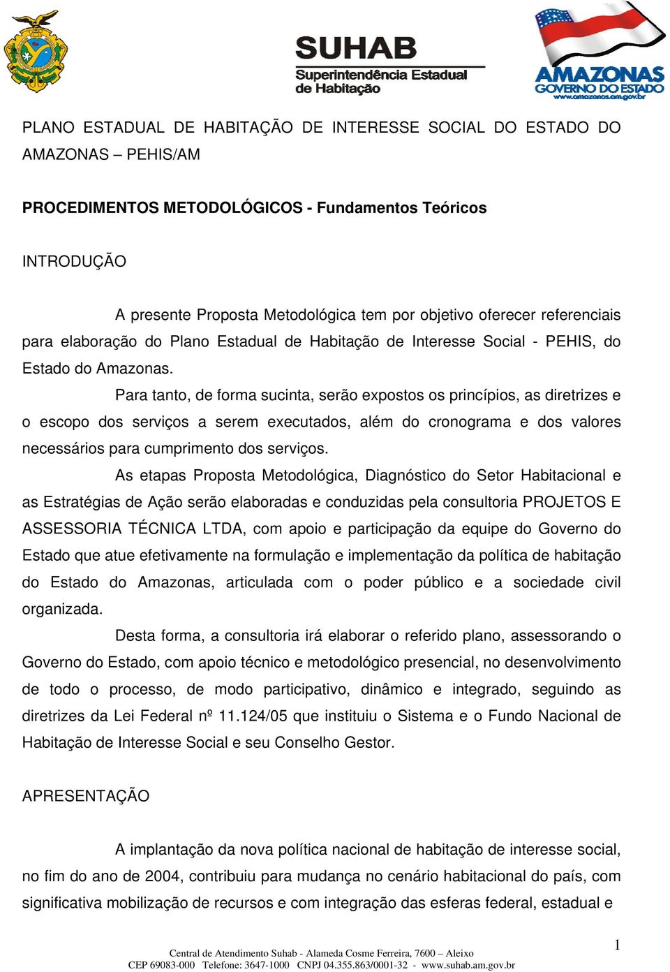 Para tanto, de forma sucinta, serão expostos os princípios, as diretrizes e o escopo dos serviços a serem executados, além do cronograma e dos valores necessários para cumprimento dos serviços.