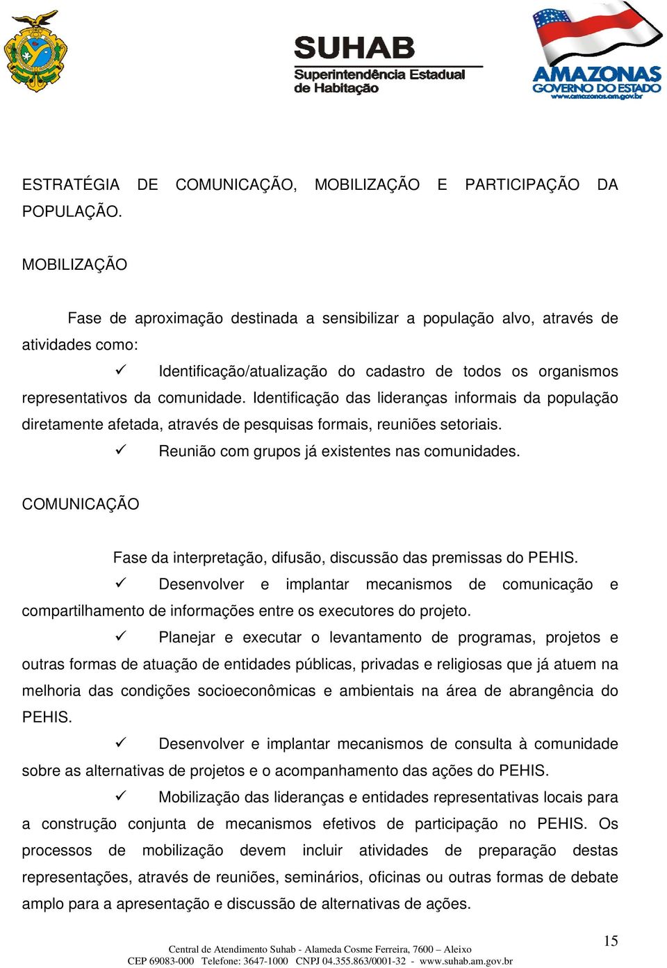 Identificação das lideranças informais da população diretamente afetada, através de pesquisas formais, reuniões setoriais. Reunião com grupos já existentes nas comunidades.