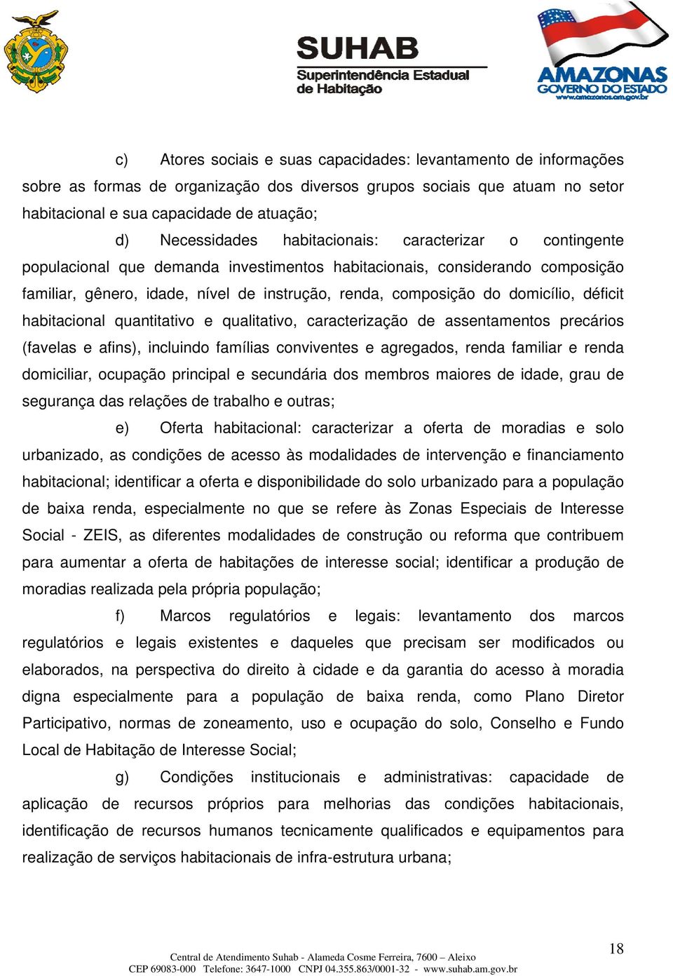 domicílio, déficit habitacional quantitativo e qualitativo, caracterização de assentamentos precários (favelas e afins), incluindo famílias conviventes e agregados, renda familiar e renda domiciliar,