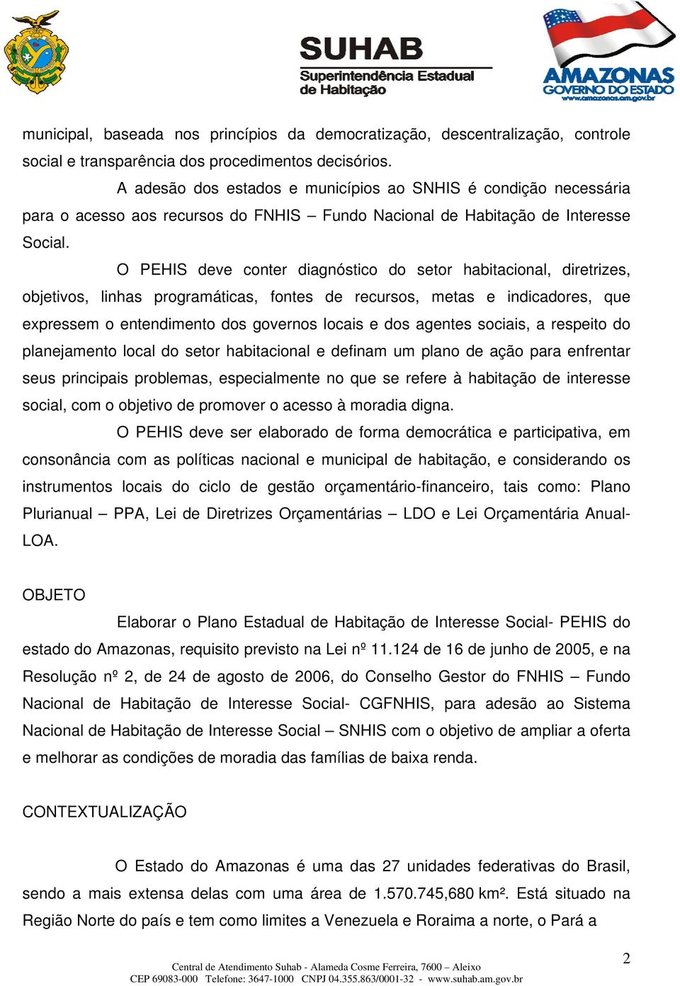 O PEHIS deve conter diagnóstico do setor habitacional, diretrizes, objetivos, linhas programáticas, fontes de recursos, metas e indicadores, que expressem o entendimento dos governos locais e dos