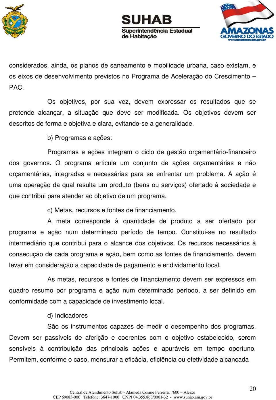 Os objetivos devem ser descritos de forma e objetiva e clara, evitando-se a generalidade. b) Programas e ações: Programas e ações integram o ciclo de gestão orçamentário-financeiro dos governos.