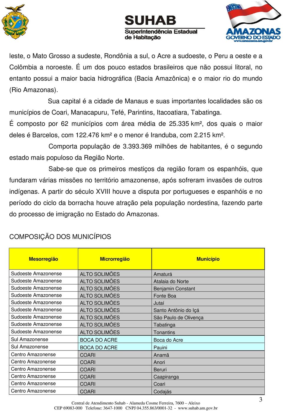 Sua capital é a cidade de Manaus e suas importantes localidades são os municípios de Coari, Manacapuru, Tefé, Parintins, Itacoatiara, Tabatinga. É composto por 62 municípios com área média de 25.