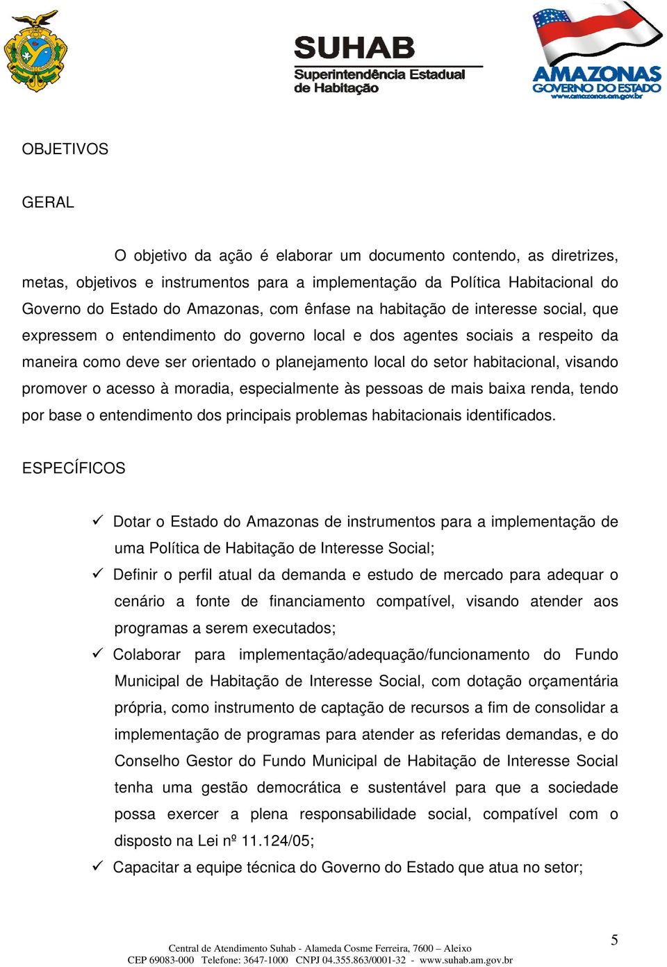 habitacional, visando promover o acesso à moradia, especialmente às pessoas de mais baixa renda, tendo por base o entendimento dos principais problemas habitacionais identificados.