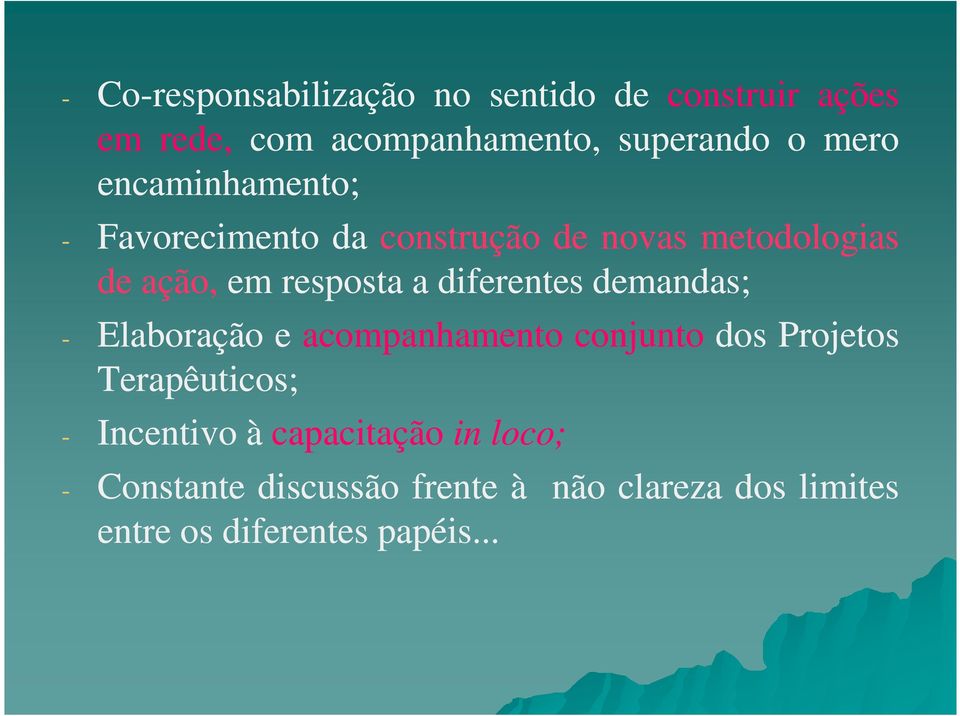 diferentes demandas; - Elaboração e acompanhamento conjunto dos Projetos Terapêuticos; - Incentivo