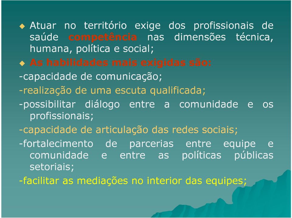 diálogo entre a comunidade e os profissionais; -capacidade de articulação das redes sociais; -fortalecimento de