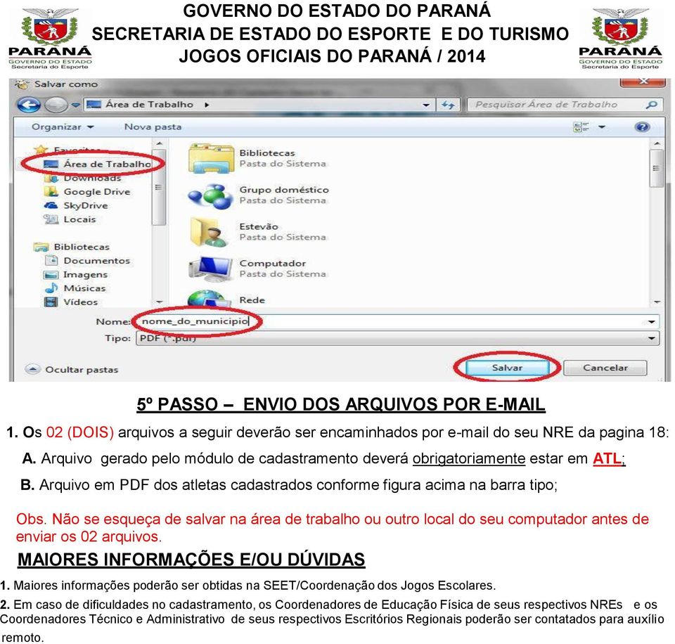 Não se esqueça de salvar na área de trabalho ou outro local do seu computador antes de enviar os 02 arquivos. MAIORES INFORMAÇÕES E/OU DÚVIDAS 1.