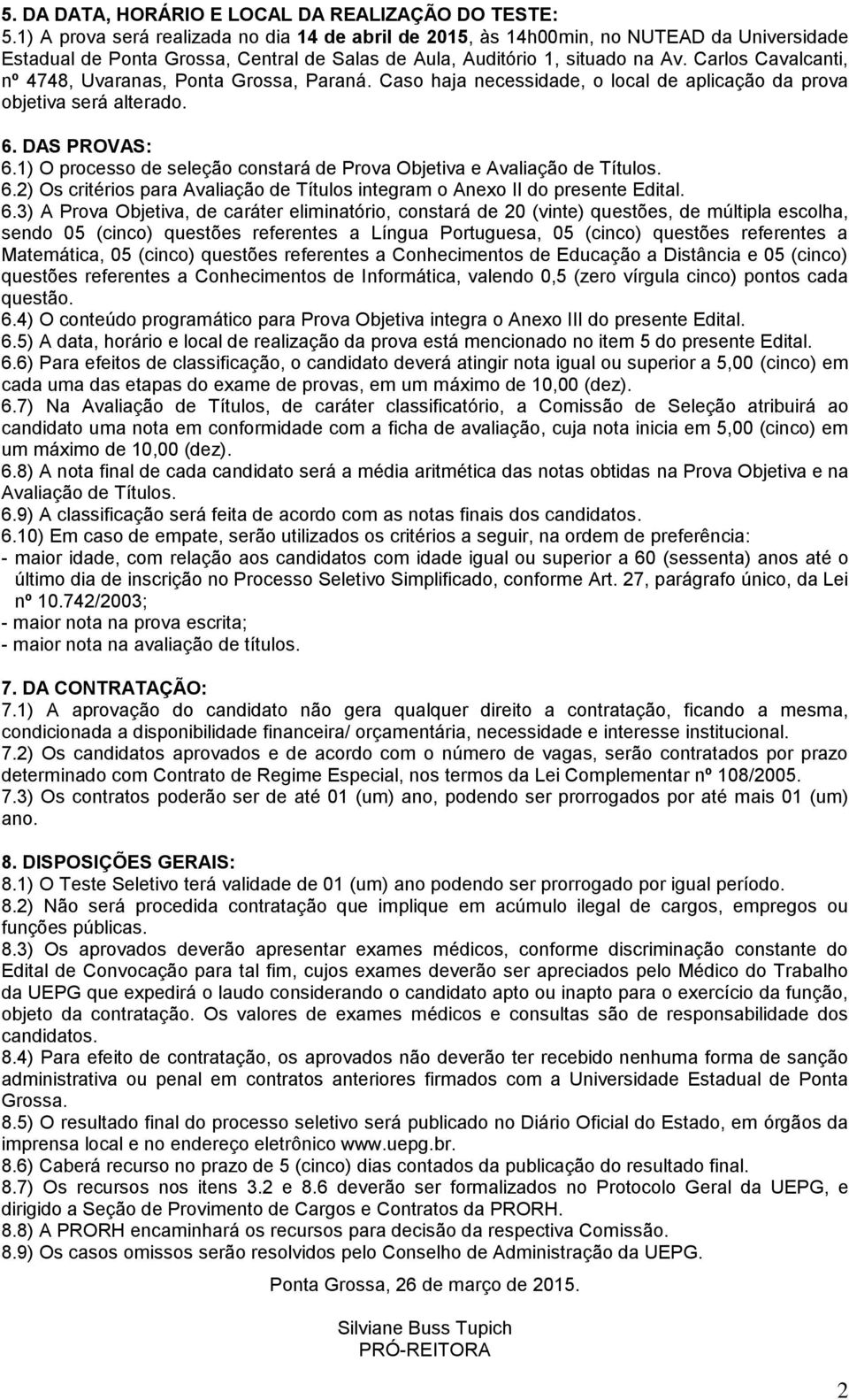 Carlos Cavalcanti, nº 4748, Uvaranas, Ponta Grossa, Paraná. Caso haja necessidade, o local de aplicação da prova objetiva será alterado. 6. DAS PROVAS: 6.