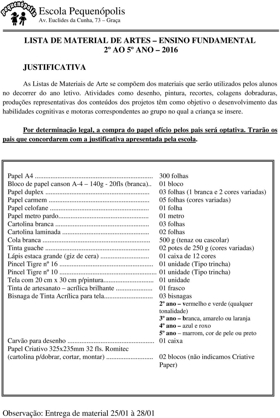 correspondentes ao grupo no qual a criança se insere. Por determinação legal, a compra do papel ofício pelos pais será optativa.