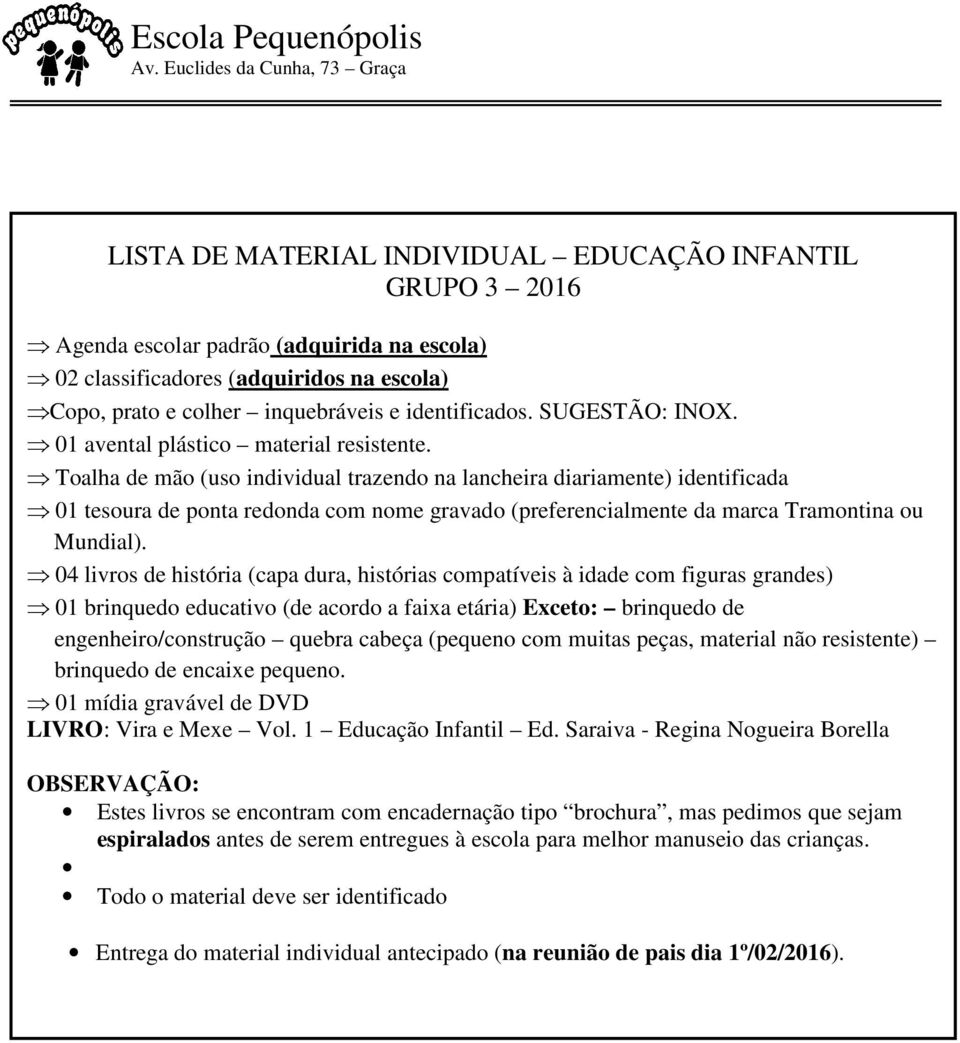 Toalha de mão (uso individual trazendo na lancheira diariamente) identificada 01 tesoura de ponta redonda com nome gravado (preferencialmente da marca Tramontina ou Mundial).