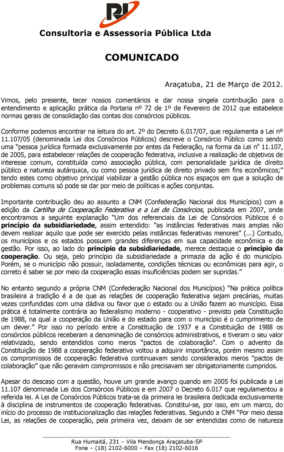 consolidação das contas dos consórcios públicos. Conforme podemos encontrar na leitura do art. 2º do Decreto 6.017/07, que regulamenta a Lei nº 11.